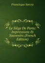 Le Siege De Paris: Impressions Et Souvenirs (French Edition) - Francisque Sarcey