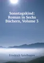 Sonntagskind: Roman in Sechs Buchern, Volume 3 - Friedrich Spielhagen