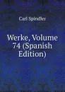 Werke, Volume 74 (Spanish Edition) - Carl Spindler