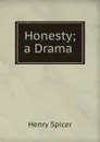 Honesty; a Drama . - Henry Spicer