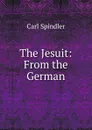 The Jesuit: From the German - Carl Spindler
