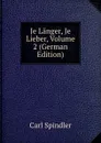 Je Langer, Je Lieber, Volume 2 (German Edition) - Carl Spindler