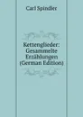 Kettenglieder: Gesammelte Erzahlungen (German Edition) - Carl Spindler