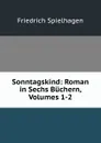 Sonntagskind: Roman in Sechs Buchern, Volumes 1-2 - Friedrich Spielhagen