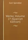 Werke, Volume 27 (Spanish Edition) - Carl Spindler