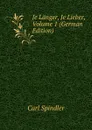 Je Langer, Je Lieber, Volume 1 (German Edition) - Carl Spindler