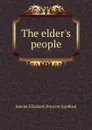 The elder.s people - Harriet Elizabeth Prescott Spofford