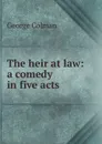 The heir at law: a comedy in five acts - Colman George