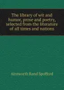 The library of wit and humor, prose and poetry, selected from the literature of all times and nations - Ainsworth Rand Spofford
