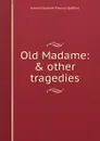 Old Madame: . other tragedies - Harriet Elizabeth Prescott Spofford