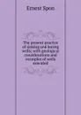 The present practice of sinking and boring wells; with geological considerations and examples of wells executed - Ernest Spon