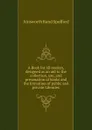 A Book for all readers, designed as an aid to the collection, use, and presenation of books and the formation of public and private Libraries - Ainsworth Rand Spofford