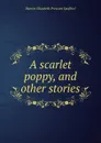 A scarlet poppy, and other stories - Harriet Elizabeth Prescott Spofford
