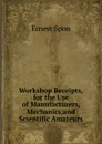 Workshop Receipts,for the Use of Manufacturers, Mechanics,and Scientific Amateurs - Ernest Spon