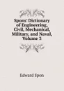 Spons. Dictionary of Engineering, Civil, Mechanical, Military, and Naval, Volume 3 - Edward Spon