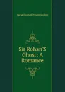 Sir Rohan.S Ghost: A Romance - Harriet Elizabeth Prescott Spofford