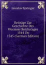 Beitrage Zur Geschichte Des Wormser Reichstages 1544 Un 1545 (German Edition) - Jaroslav Springer