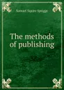 The methods of publishing - Samuel Squire Sprigge