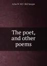 The poet, and other poems - Achsa W. 1827-1862 Sprague