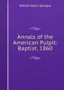 Annals of the American Pulpit: Baptist. 1860 - William Buell Sprague