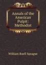 Annals of the American Pulpit: Methodist - William Buell Sprague