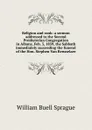 Religion and rank: a sermon addressed to the Second Presbyterian Congregation in Albany, Feb. 3, 1839, the Sabbath immediately succeeding the funeral of the Hon. Stephen Van Rensselaer - William Buell Sprague