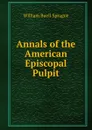 Annals of the American Episcopal Pulpit - William Buell Sprague