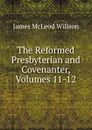 The Reformed Presbyterian and Covenanter, Volumes 11-12 - James McLeod Willson
