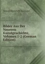 Bilder Aus Der Neueren Kunstgeschichte, Volumes 1-2 (German Edition) - Anton Heinrich Springer