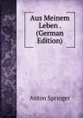 Aus Meinem Leben . (German Edition) - Anton Springer