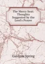 The Mercy Seat: Thoughts Suggested by the Lord.s Prayer - Gardiner Spring