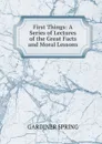 First Things: A Series of Lectures of the Great Facts and Moral Lessons - Gardiner Spring