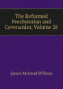 The Reformed Presbyterian and Covenanter, Volume 26 - James McLeod Willson