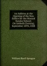 An Address at the Opening of the New Edifice for the Howard Sunday School: On Sabbath Evening, September 10Th, 1848 - William Buell Sprague