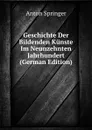 Geschichte Der Bildenden Kunste Im Neunzehnten Jahrhundert (German Edition) - Anton Springer