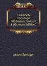 Friedrich Christoph Dahlmann, Volume 1 (German Edition) - Anton Springer