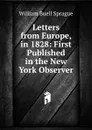 Letters from Europe, in 1828: First Published in the New York Observer - William Buell Sprague