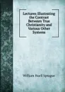 Lectures Illustrating the Contrast Between True Christianity and Various Other Systems - William Buell Sprague