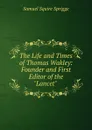 The Life and Times of Thomas Wakley: Founder and First Editor of the 