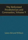 The Reformed Presbyterian and Covenanter, Volume 9 - James McLeod Willson