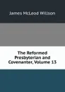 The Reformed Presbyterian and Covenanter, Volume 13 - James McLeod Willson