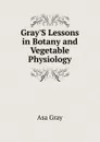 Gray.S Lessons in Botany and Vegetable Physiology - Asa Gray