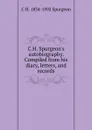 C.H. Spurgeon.s autobiography. Compiled from his diary, letters, and records - C H. 1834-1892 Spurgeon