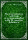 The present truth: a collection of sermons preached at the Metropolitan Tabernacle - C H. 1834-1892 Spurgeon