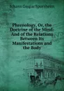 Phrenology, Or, the Doctrine of the Mind: And of the Relations Between Its Manifestations and the Body - Johann Gaspar Spurzheim