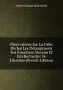 Observations Sur La Folie: Ou Sur Les Derangemens Des Fonctions Morales Et Intellectuelles De L.homme (French Edition) - Johann Gaspar Spurzheim