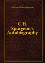 C. H. Spurgeon.s Autobiography - Charles Haddon Spurgeon