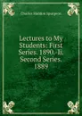Lectures to My Students: First Series. 1890.-Ii. Second Series. 1889 - Charles Haddon Spurgeon