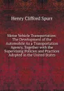 Motor Vehicle Transportation: The Development of the Automobile As a Transportation Agency, Together with the Supervising Policies and Practices Adopted in the United States - Henry Clifford Spurr