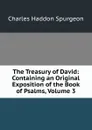 The Treasury of David: Containing an Original Exposition of the Book of Psalms, Volume 3 - Charles Haddon Spurgeon